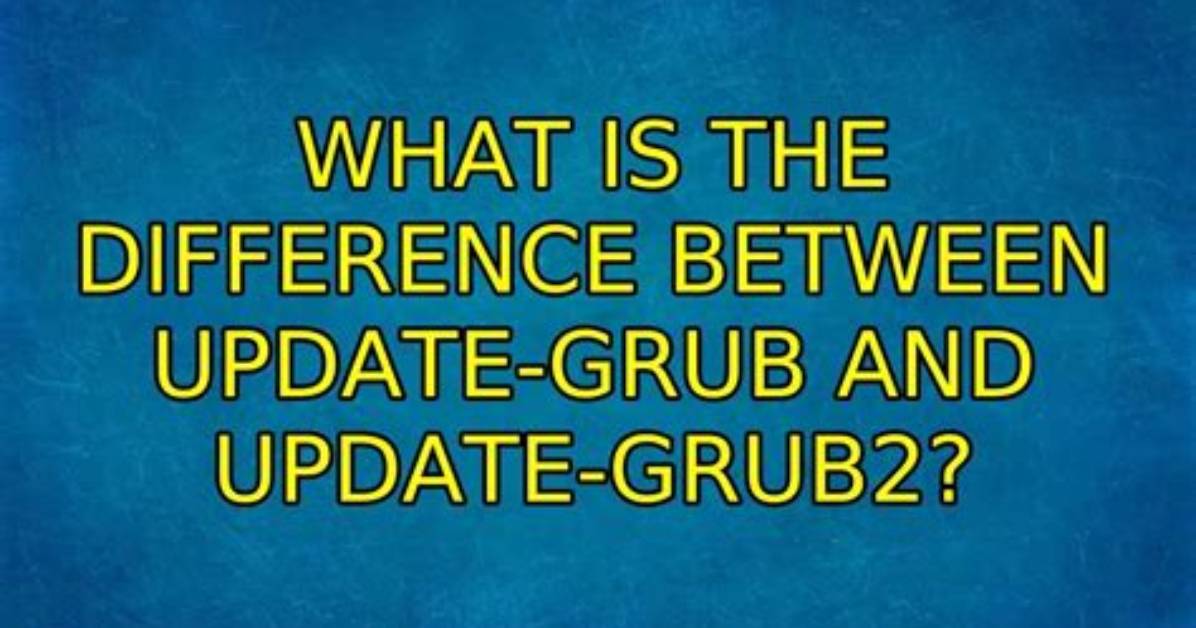 What Is the Difference Between Update-Grub and Update-Grub2?