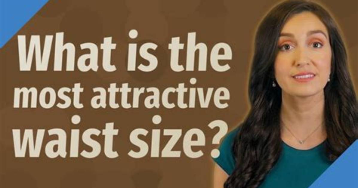 What Is the Most Attractive Waist Size?
