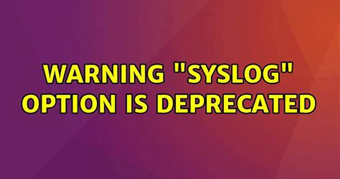 What Is "Warning 'Syslog' Option Is Deprecated"?