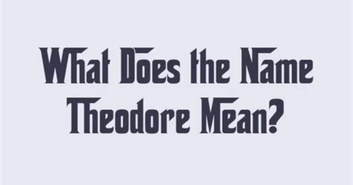 What's Does the Name Theodore Mean?