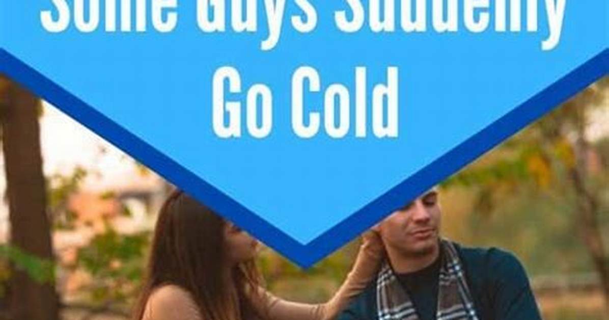 What to Do When He Goes Cold?