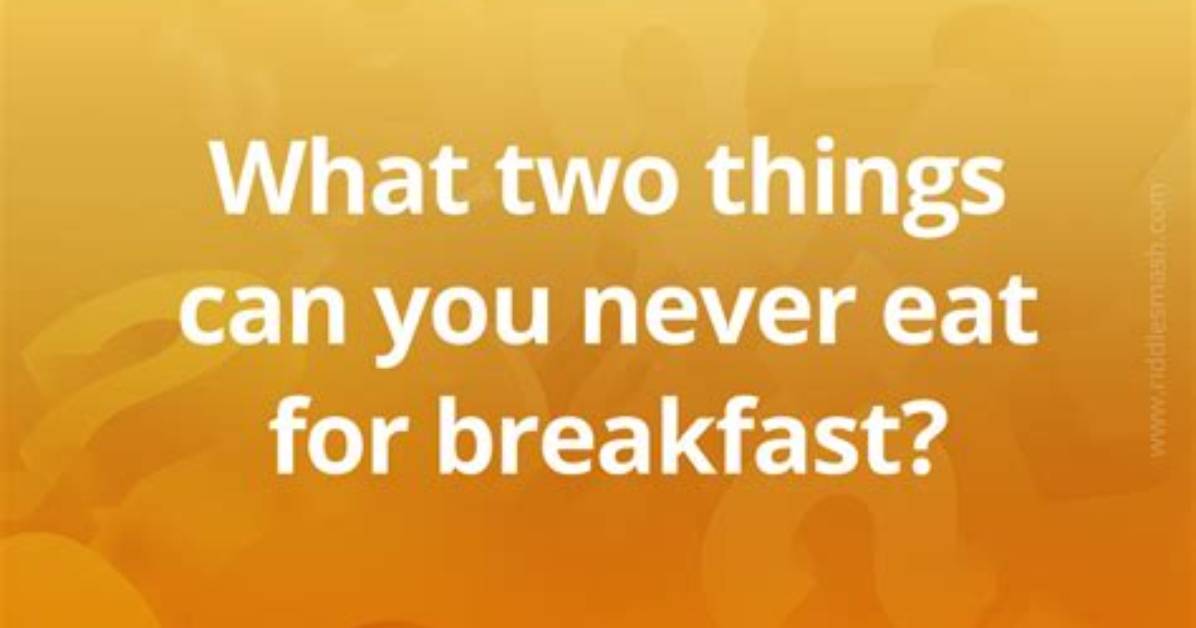 What Two Things Can You Never Eat for Breakfast? [Riddle Answers]