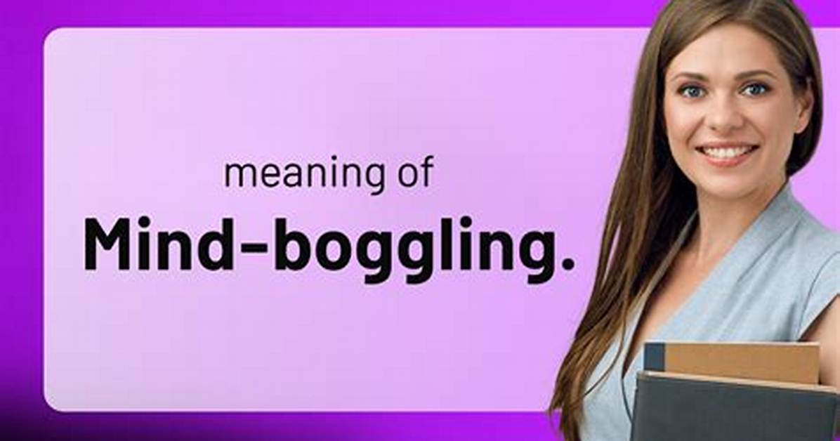When Do You Say Mind-Boggling?