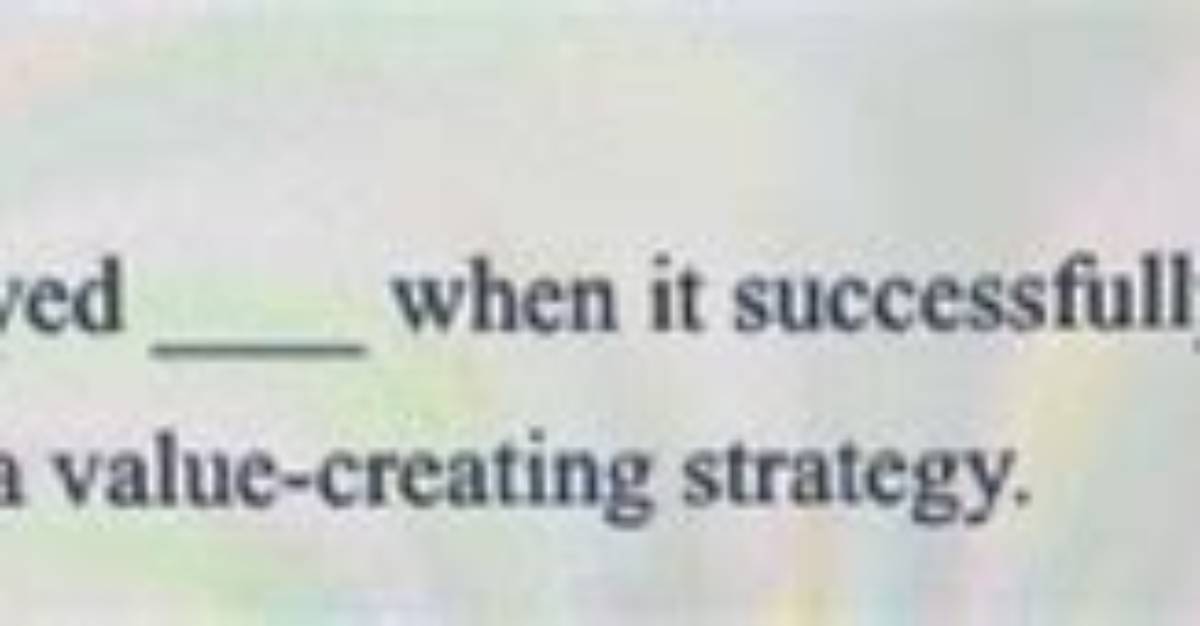 When It Successfully Formulates and Implements a Value-Creating Strategy?