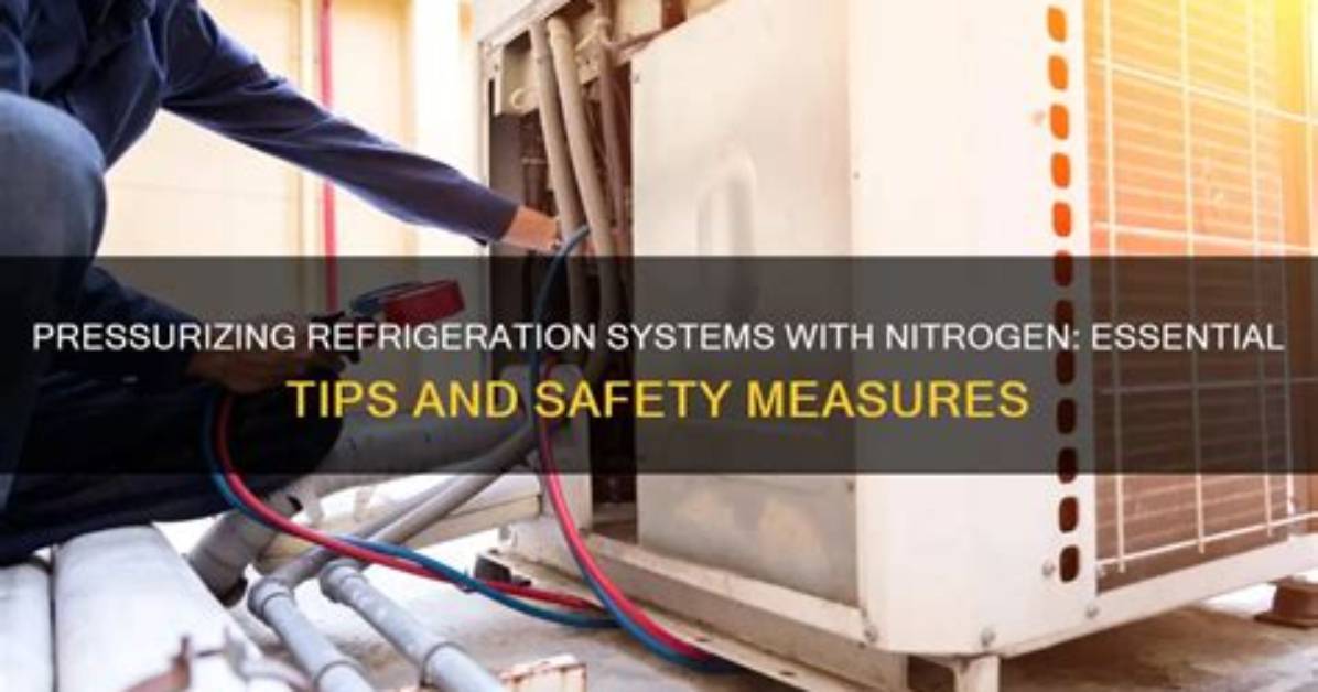 When Pressurizing a Refrigeration System with Nitrogen?