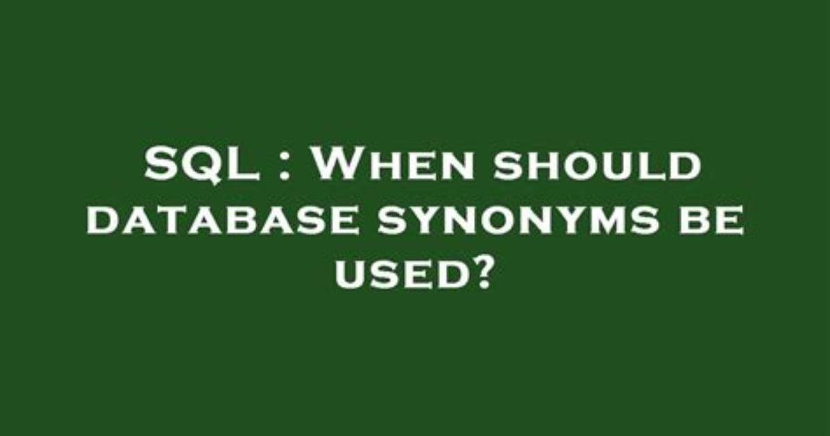 When Should Database Synonyms Be Used?