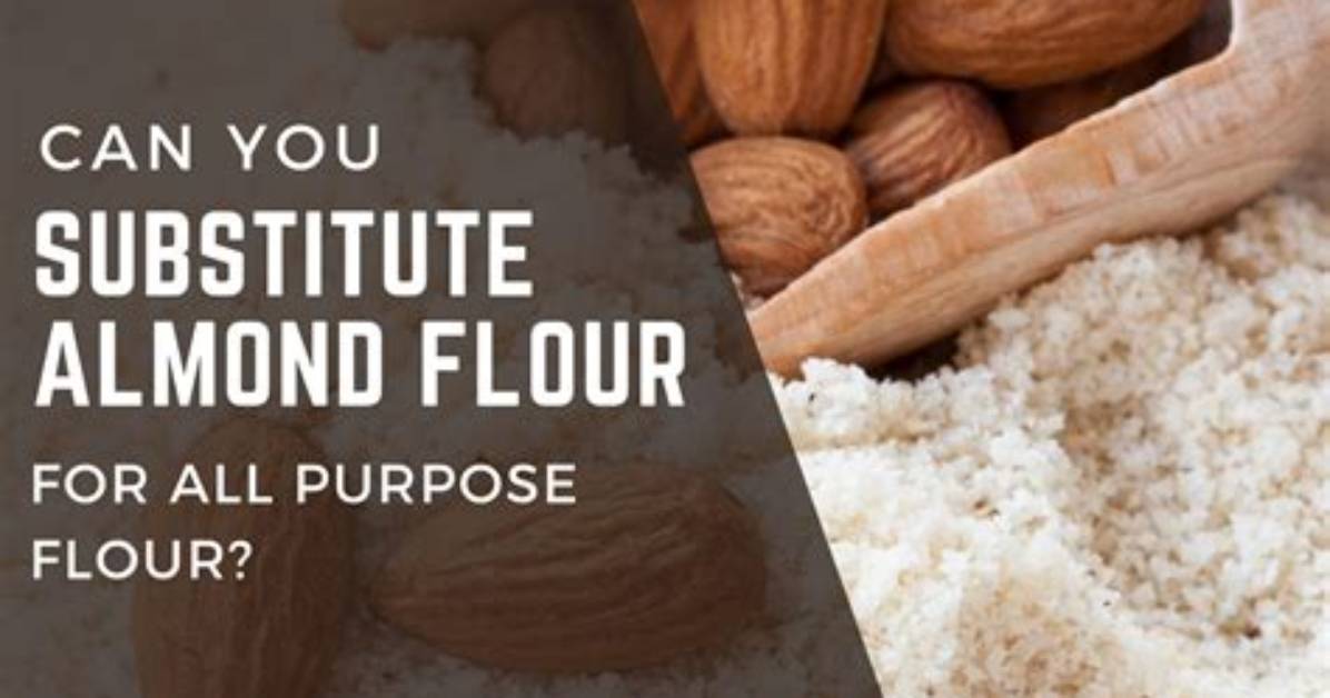When Substituting Almond Flour for All Purpose?