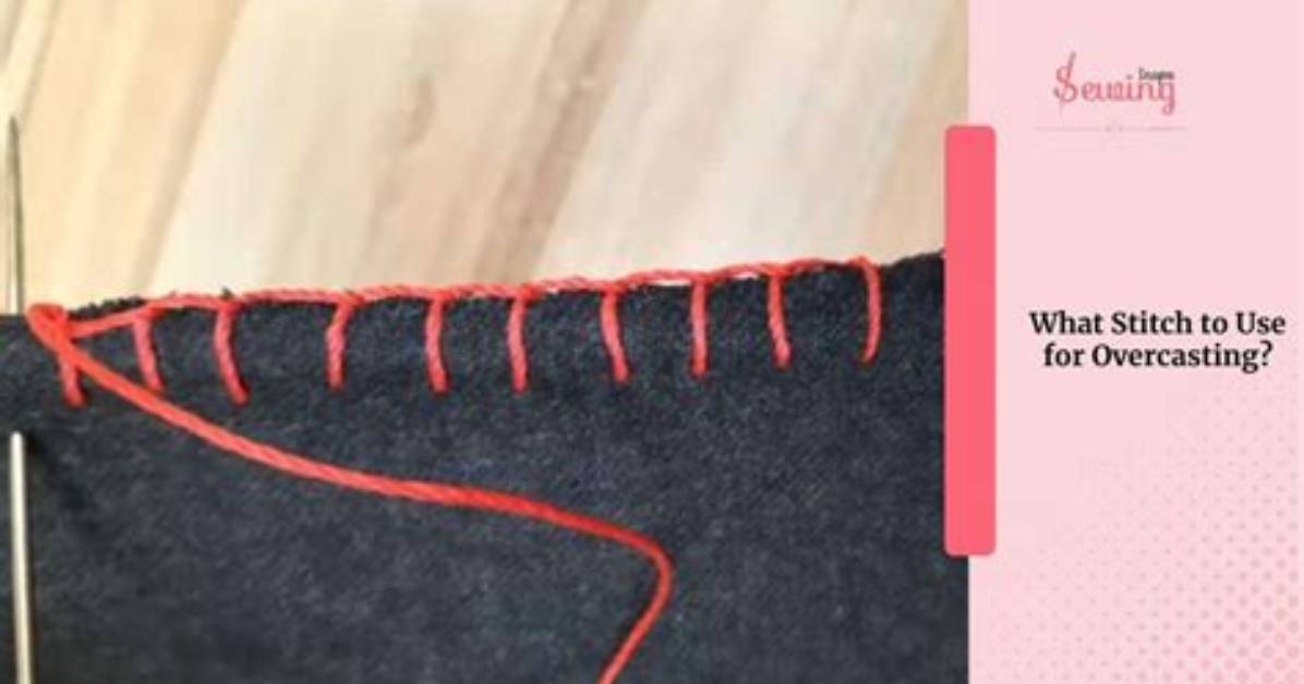 When to Use Overcasting Stitch?