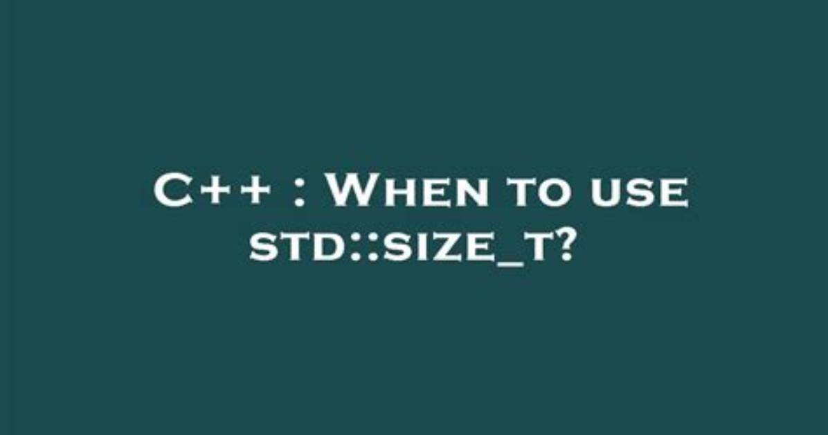 When to Use Std: :Size_T?