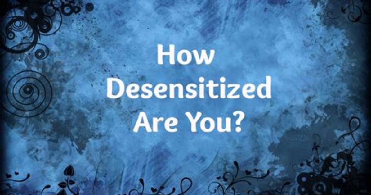 When You Become Desensitized?