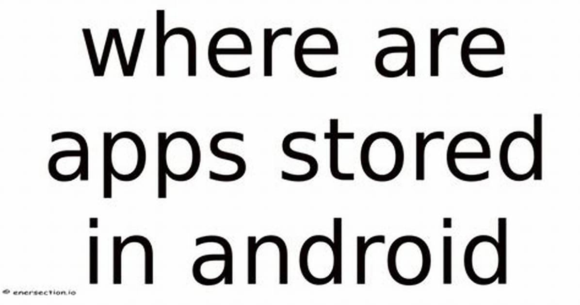 Where Are Apps Stored on Android Internal Memory?