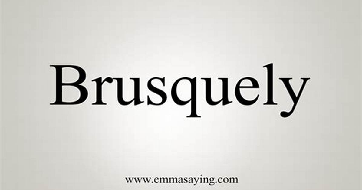 Where Does Brusquely Come from?