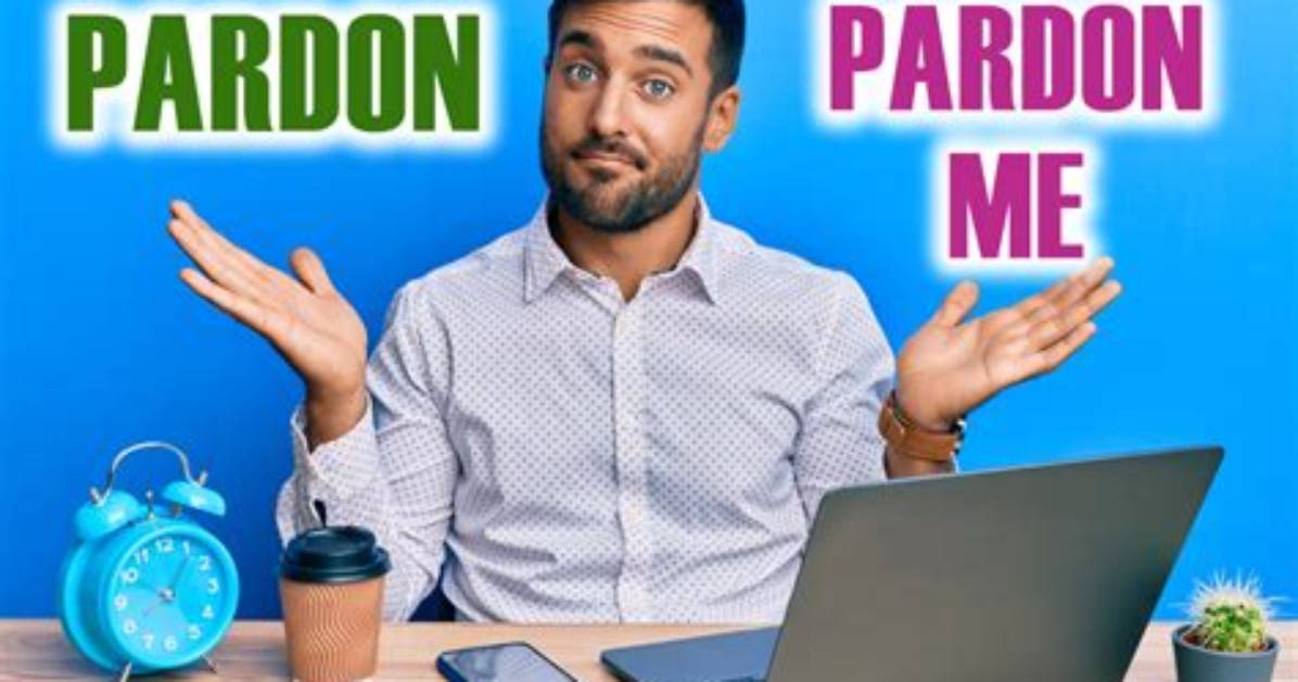 Where Does Pardon Me Come from?