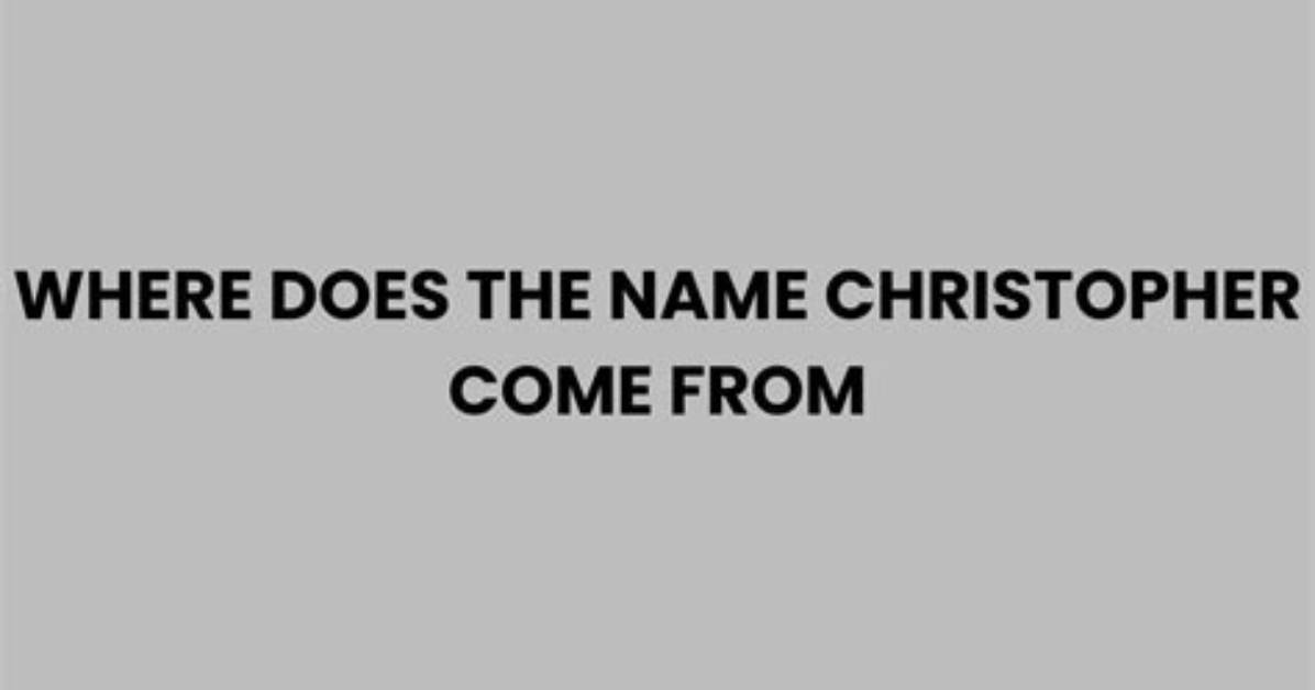 Where Does the Name Christopher Come From