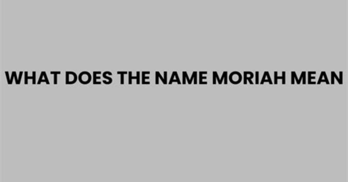 Where Does the Name Moriah Come from?