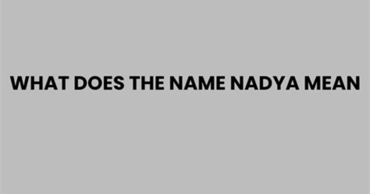Where Does the Name Nadya Come from?
