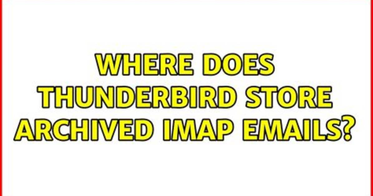 Where Does Thunderbird Store Archived Imap Emails?