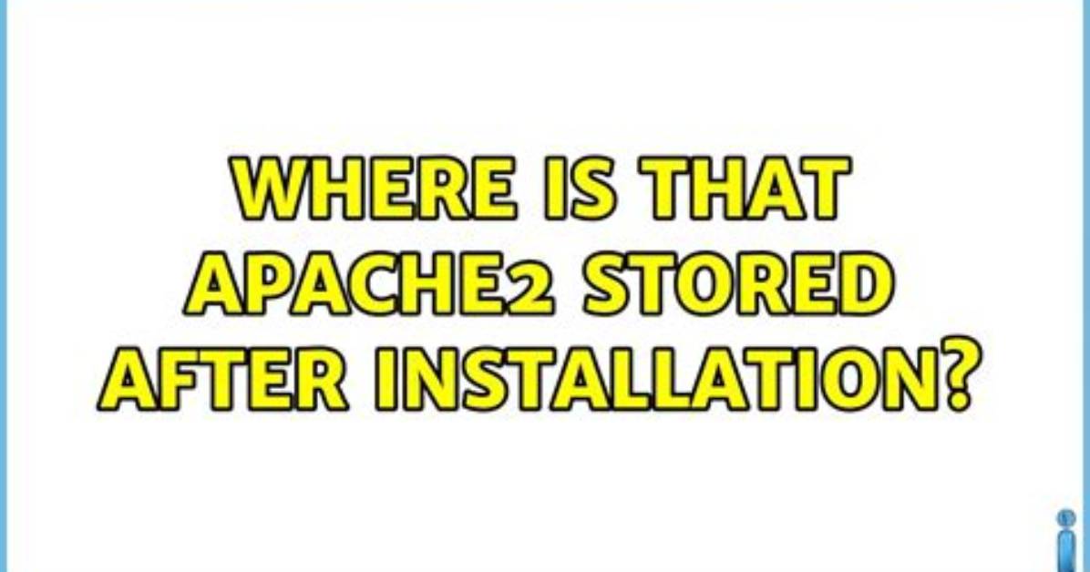 Where Is That Apache2 Stored After Installation?