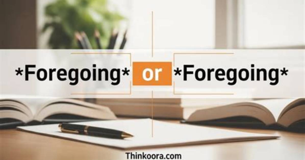 Where to Use Foregoing?