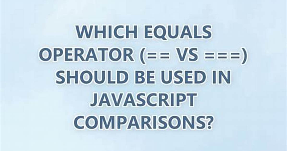 Which Equals Operator (== vs ===) Should Be Used in Javascript Comparisons?