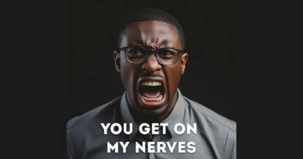 Which Getting on Your Nerves?