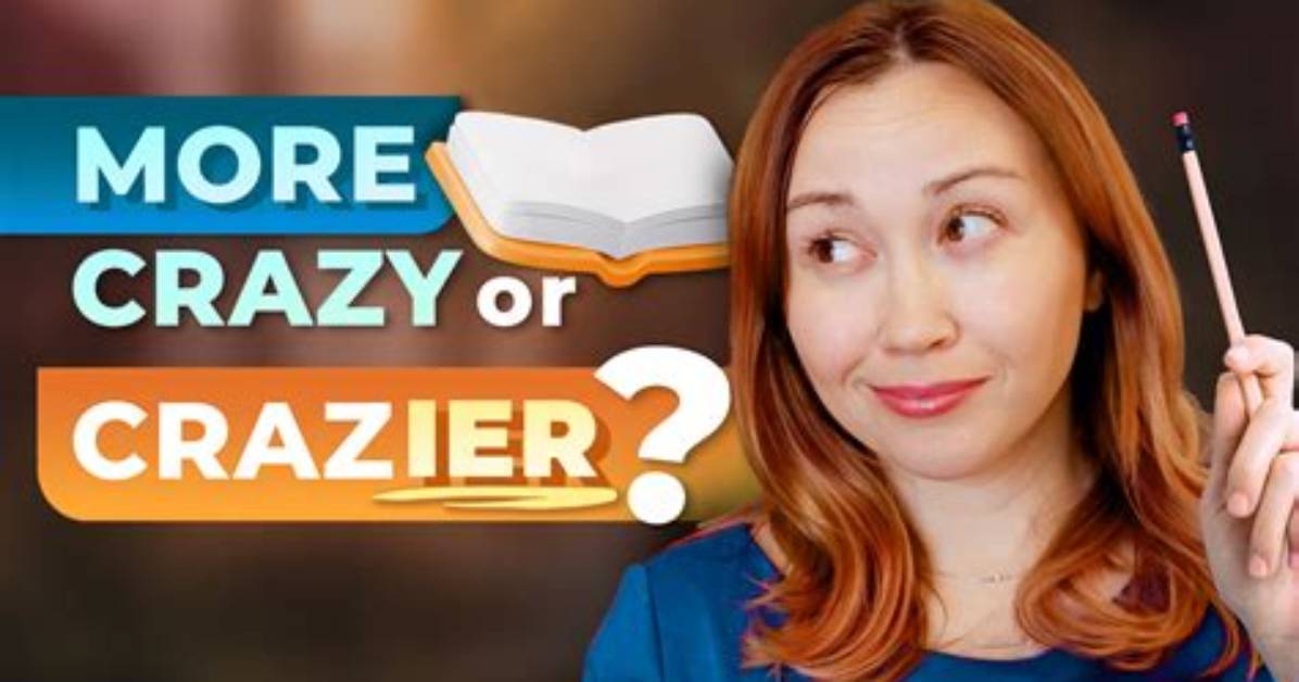 Which Is Correct More Crazy or Crazier?