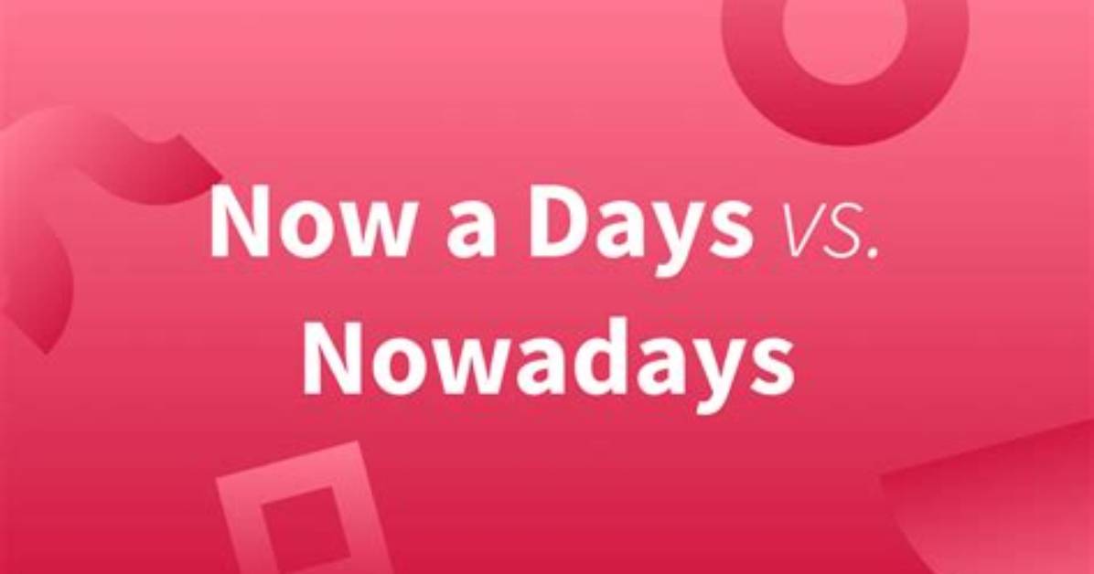 Which Now a Days?
