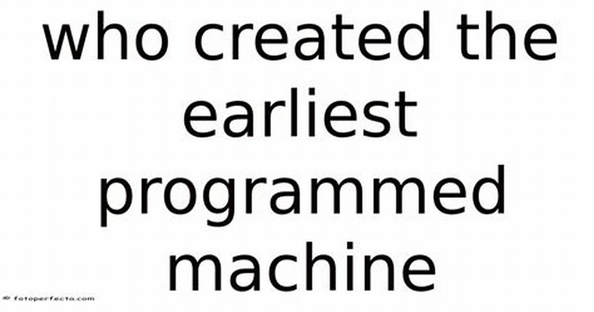 Who Created the Earliest Programed Machine?