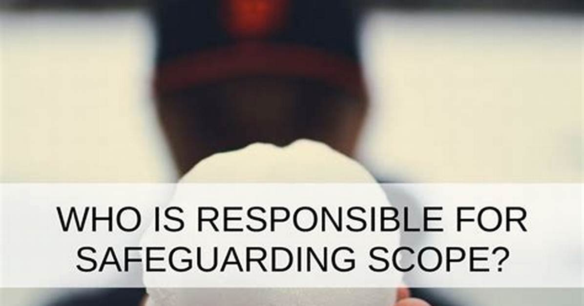 Whose Responsibility Is It to Safeguard?