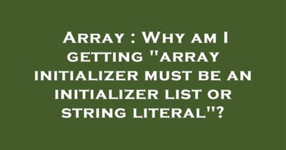 Why Am I Getting "Array Initializer Must Be an Initializer List or String Literal"?