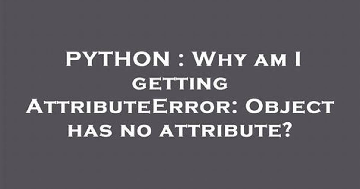 Why Am I Getting Attributeerror: Object Has No Attribute? [Closed]