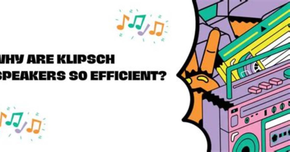 Why Are Klipsch Speakers So Efficient?