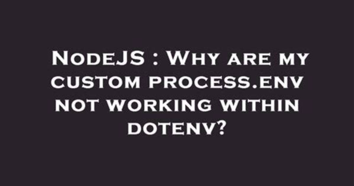 Why Are My Custom Process. Env Not Working Within Dotenv?