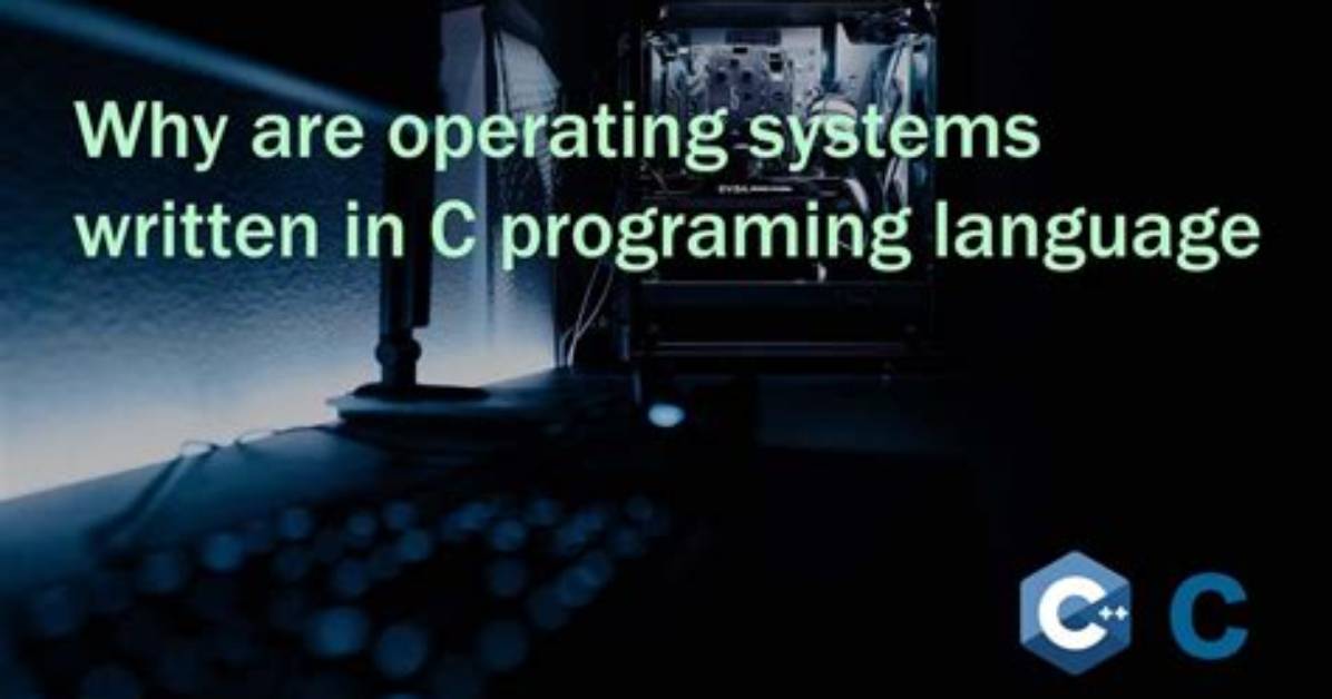 Why Are Operating Systems Written in C?