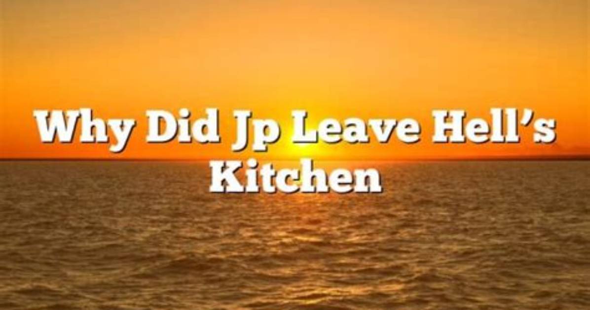 Why Did Jp Leave Hell's Kitchen