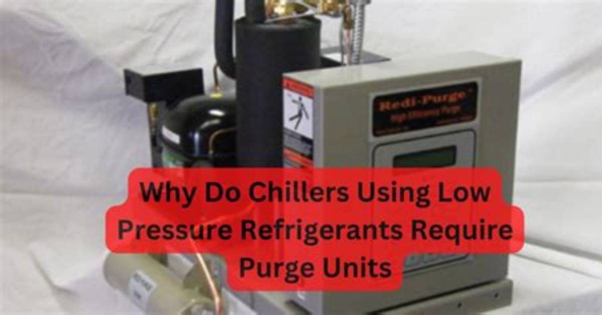 Why Do Chillers Require Purge Units?