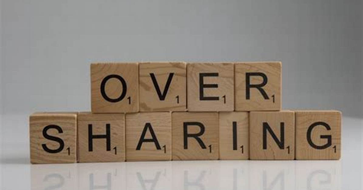Why Do I Overshare?