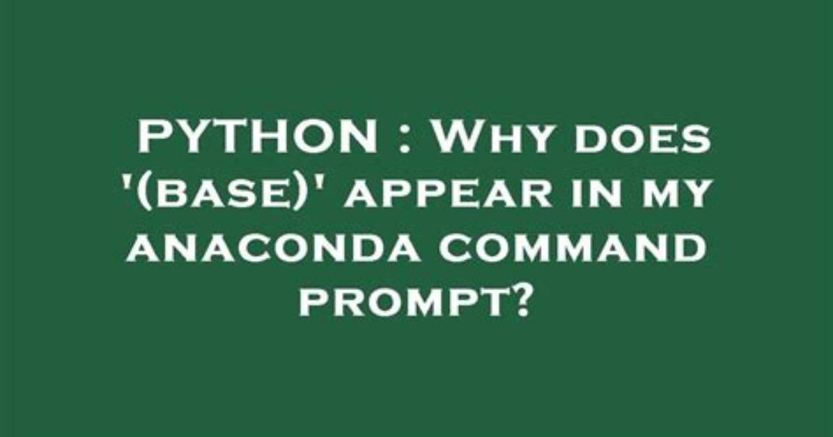 Why Does '(Base)' Appear in My Anaconda Command Prompt?