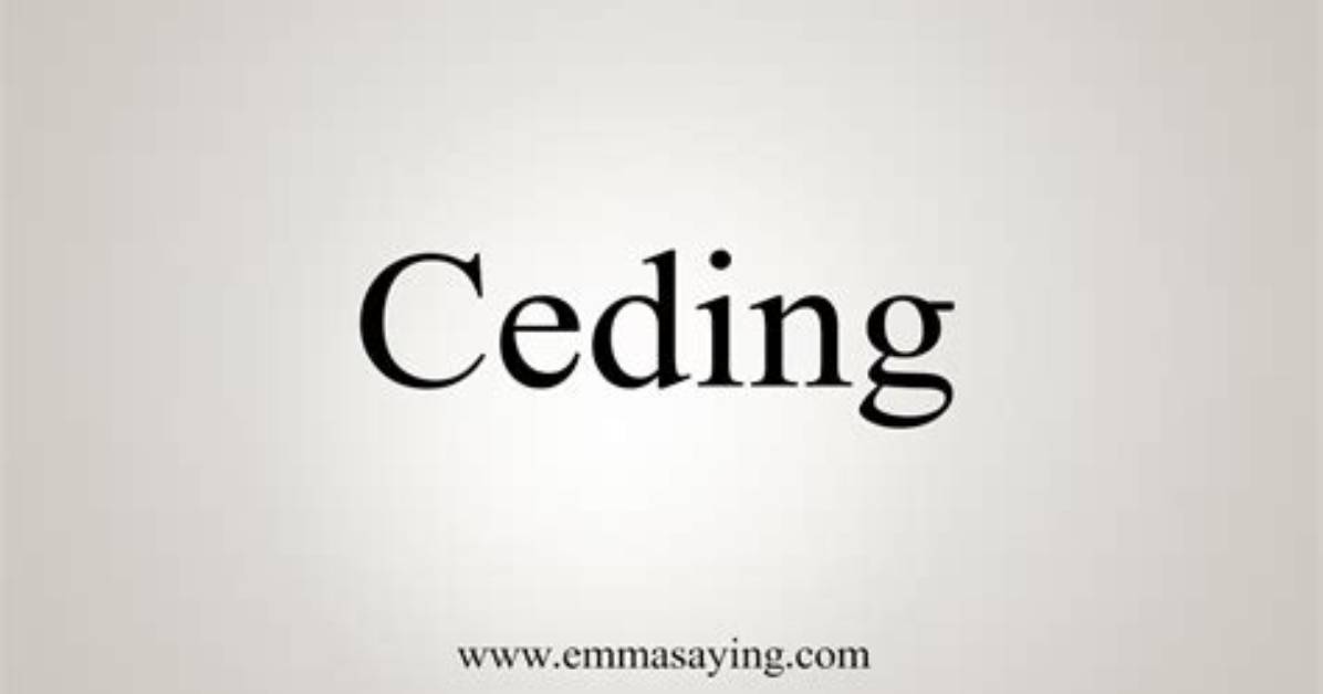 Why Does Ceding Mean?