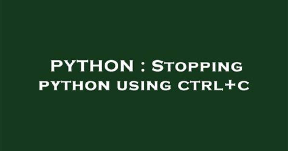 Why Does Ctrl + C Not Kill Python Running in Terminal?