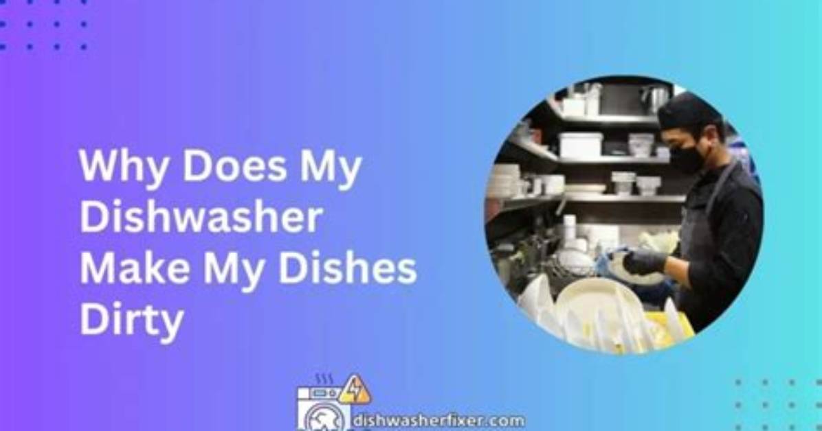 Why Does Dishwasher Make Dishes Dirty