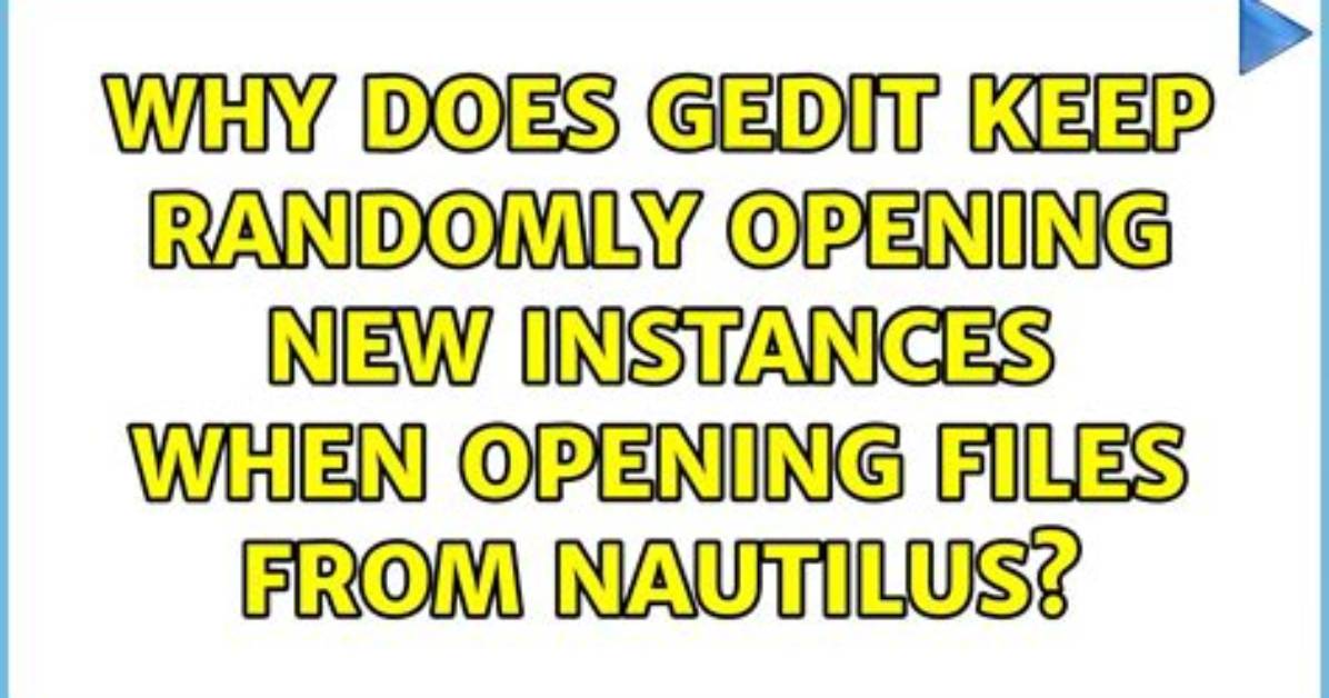 Why Does Gedit Keep Randomly Opening New Instances When Opening Files from Nautilus?