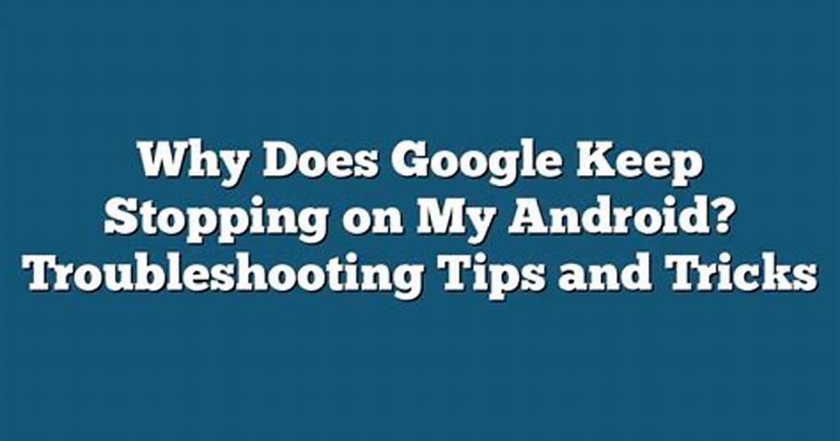 Why Does Google Keep Stopping on My Android Tablet?