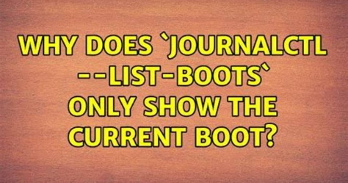 Why Does `Journalctl --List-Boots` Only Show the Current Boot? [Duplicate]