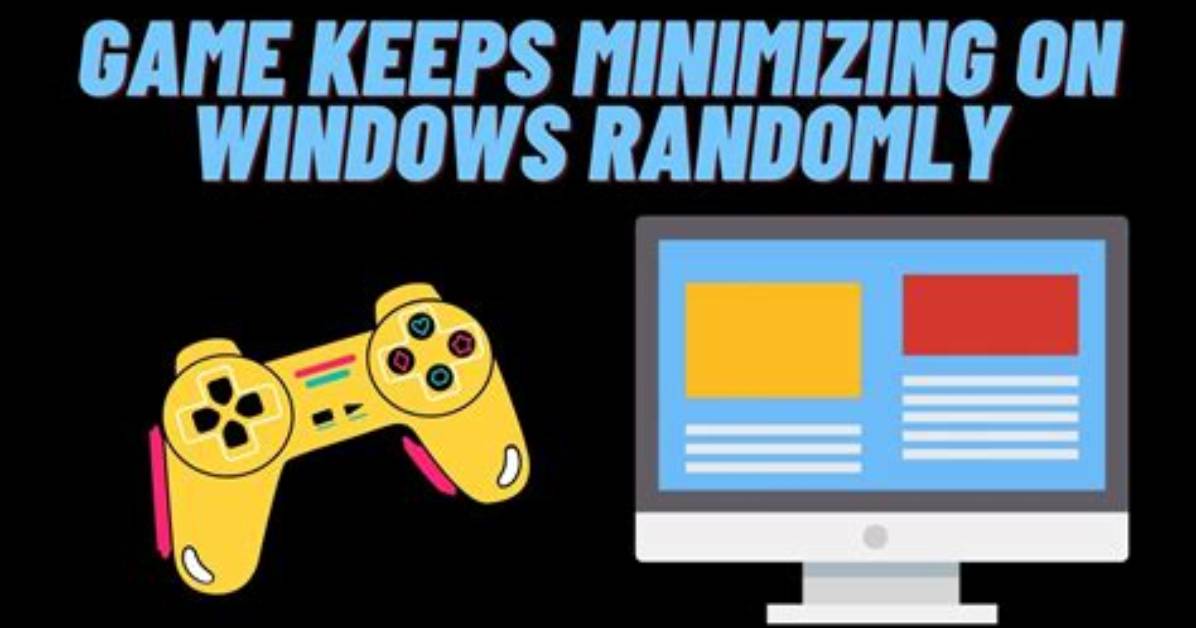 Why Does My Game Keep Minimizing Windows 7?