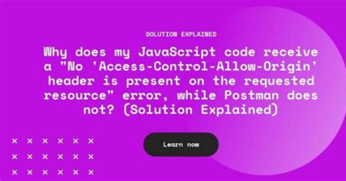 Why Does My Javascript Code Receive a "No 'Access-Control-Allow-Origin' Header Is Present on the Requested Resource" Error, While Postman Does Not?