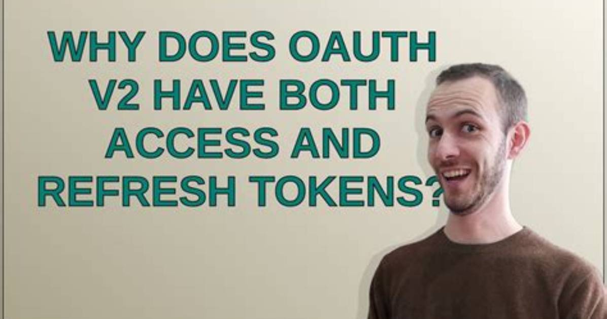 Why Does Oauth V2 Have Both Access and Refresh Tokens?