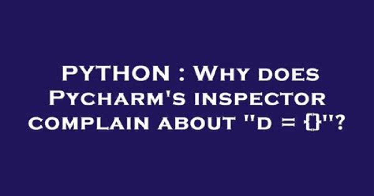 Why Does Pycharm's Inspector Complain About "D = {}"?