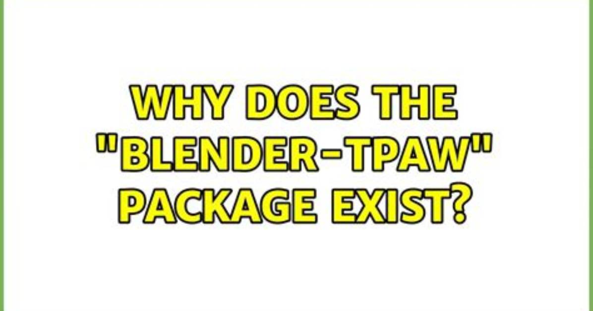 Why Does the "Blender-Tpaw" Package Exist?