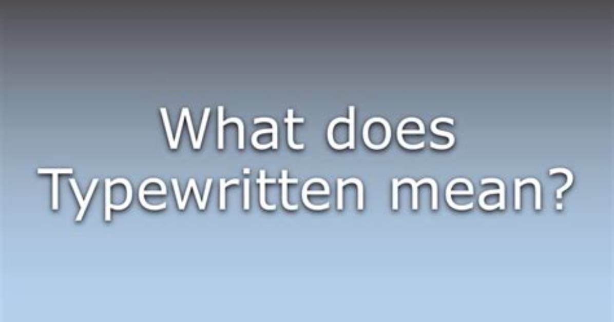Why Does Typewritten Mean?